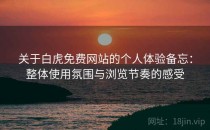 关于白虎免费网站的个人体验备忘：整体使用氛围与浏览节奏的感受