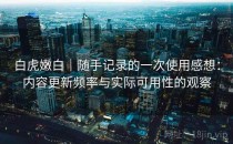 白虎嫩白｜随手记录的一次使用感想：内容更新频率与实际可用性的观察