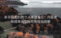 关于白虎91的个人体验备忘：内容更新频率与实际可用性的观察