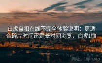 白虎自扣在线不完全体验说明：更适合碎片时间还是长时间浏览，白虎t恤