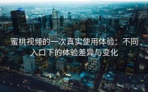 蜜桃视频的一次真实使用体验：不同入口下的体验差异与变化