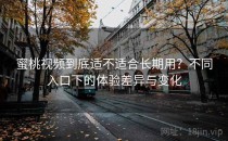 蜜桃视频到底适不适合长期用？不同入口下的体验差异与变化