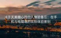 关于天美糖心的个人体验备忘：在手机与电脑端的实际体验差别