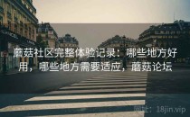 蘑菇社区完整体验记录：哪些地方好用，哪些地方需要适应，蘑菇论坛