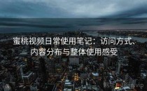 蜜桃视频日常使用笔记：访问方式、内容分布与整体使用感受