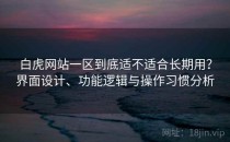 白虎网站一区到底适不适合长期用？界面设计、功能逻辑与操作习惯分析