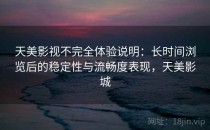 天美影视不完全体验说明：长时间浏览后的稳定性与流畅度表现，天美影城