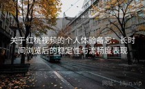 关于红桃视频的个人体验备忘：长时间浏览后的稳定性与流畅度表现