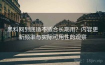 黑料网到底适不适合长期用？内容更新频率与实际可用性的观察
