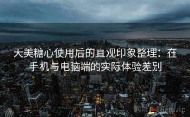 天美糖心使用后的直观印象整理：在手机与电脑端的实际体验差别