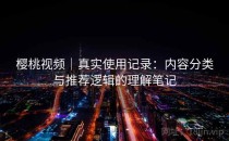 樱桃视频｜真实使用记录：内容分类与推荐逻辑的理解笔记