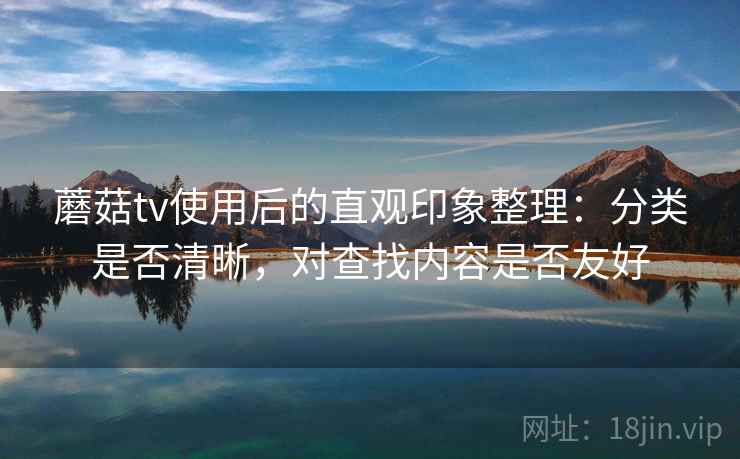 蘑菇tv使用后的直观印象整理:分类是否清晰,对查找内容是否友好 第2张 蘑菇tv使用后的直观印象整理:分类是否清晰,对查找内容是否友好 第2张
